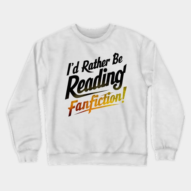 I'd rather be reading fanfiction Crewneck Sweatshirt by thestaroflove